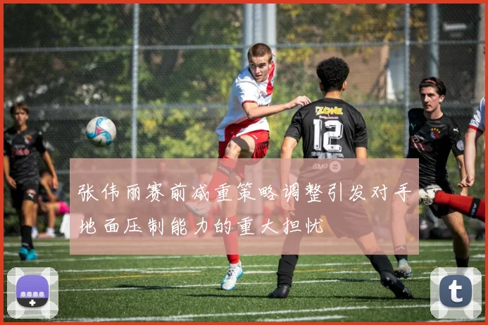 张伟丽赛前减重策略调整引发对手地面压制能力的重大担忧
