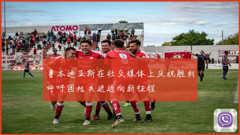鲁本迪亚斯在社交媒体上庆祝胜利呼吁团结共进迈向新征程