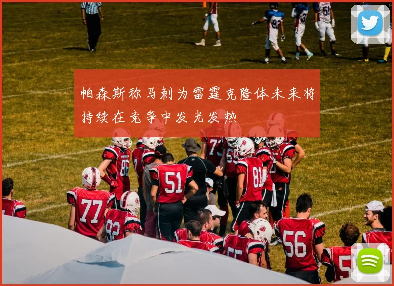 帕森斯称马刺为雷霆克隆体未来将持续在竞争中发光发热