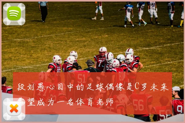 段刘愚心目中的足球偶像是C罗未来希望成为一名体育老师